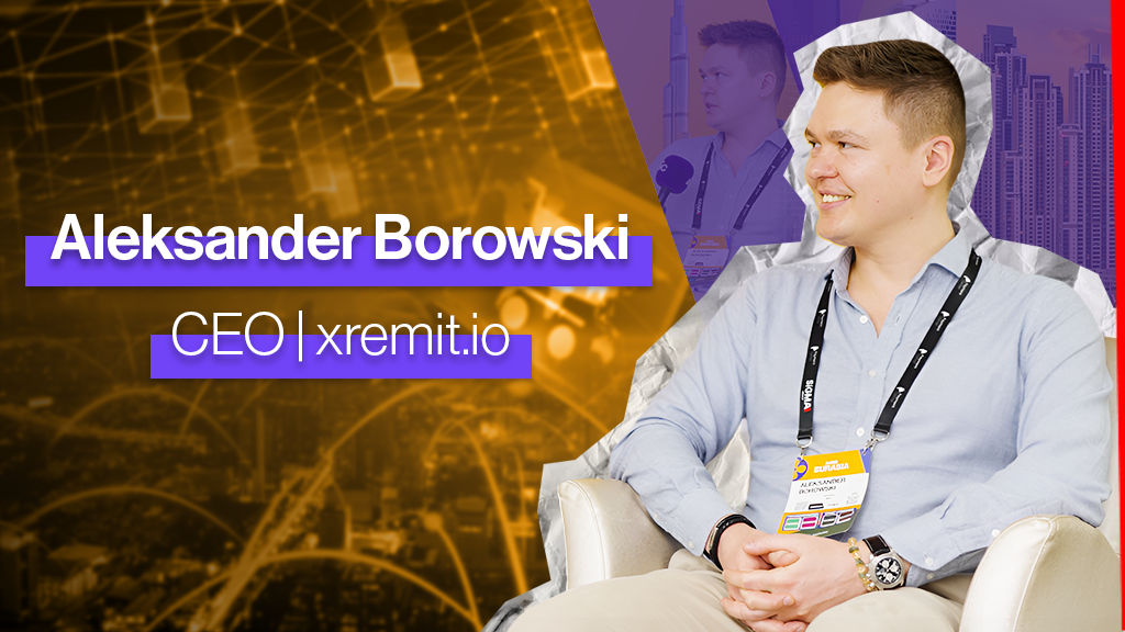 ชม: Aleksander Borowski ซีอีโอของ XREMIT.IO พูดถึงระบบชำระเงินระดับโลกที่ชาญฉลาดยิ่งขึ้นผ่านบล็อคเชน