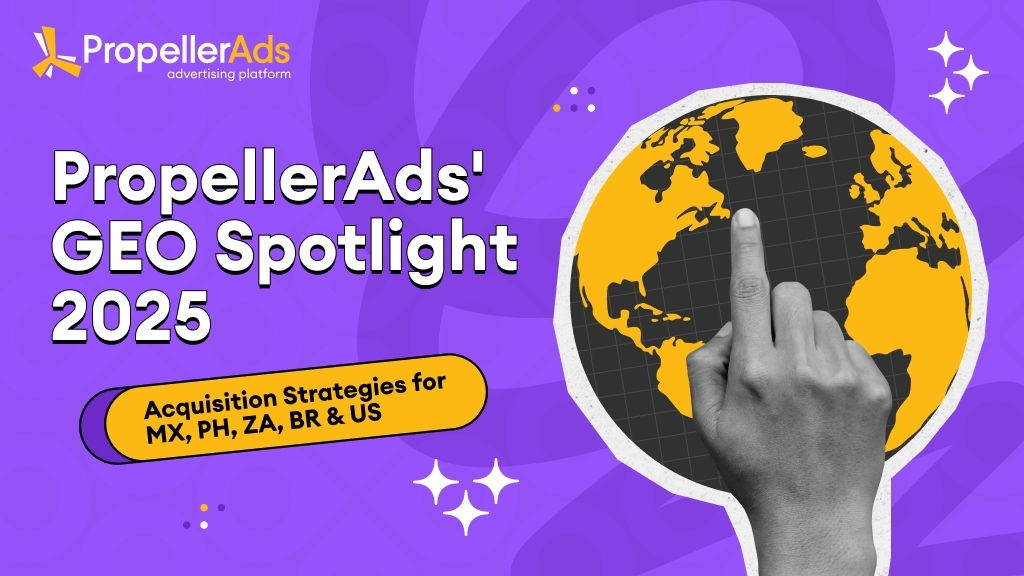 GEO Spotlight 2025: PropellerAds 揭示推动用户获取的因素